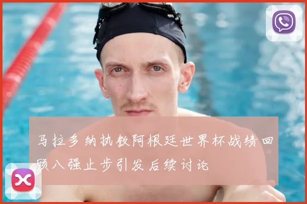 马拉多纳执教阿根廷世界杯战绩回顾八强止步引发后续讨论