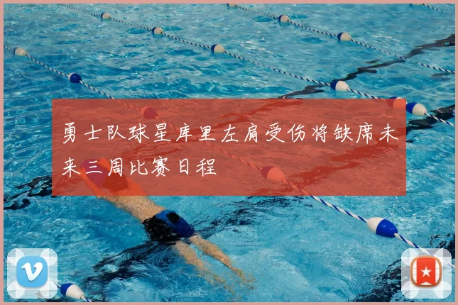 勇士队球星库里左肩受伤将缺席未来三周比赛日程